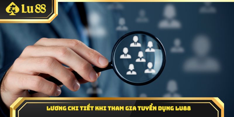 Lương chi tiết khi tham gia tuyển dụng Lu88
