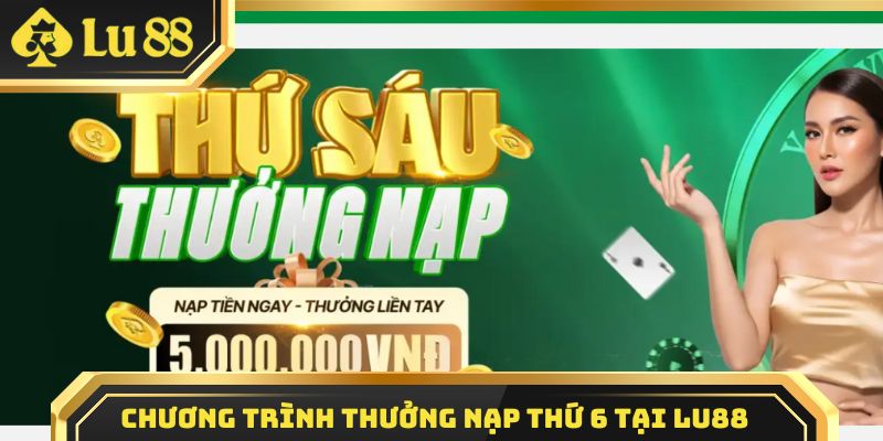 Chương trình thưởng nạp thứ 6 tại LU88
